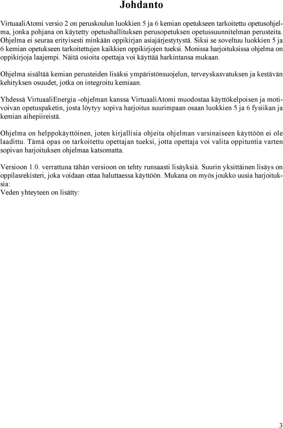 Monissa harjoituksissa ohjelma on oppikirjoja laajempi. Näitä osioita opettaja voi käyttää harkintansa mukaan.