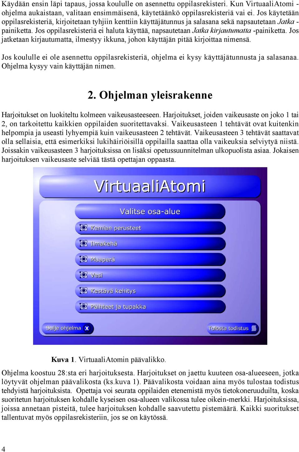 Jos oppilasrekisteriä ei haluta käyttää, napsautetaan Jatka kirjautumatta -painiketta. Jos jatketaan kirjautumatta, ilmestyy ikkuna, johon käyttäjän pitää kirjoittaa nimensä.