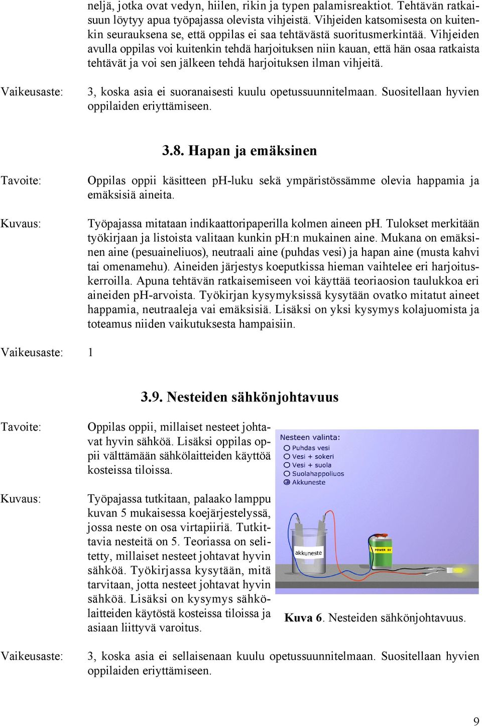 Vihjeiden avulla oppilas voi kuitenkin tehdä harjoituksen niin kauan, että hän osaa ratkaista tehtävät ja voi sen jälkeen tehdä harjoituksen ilman vihjeitä.