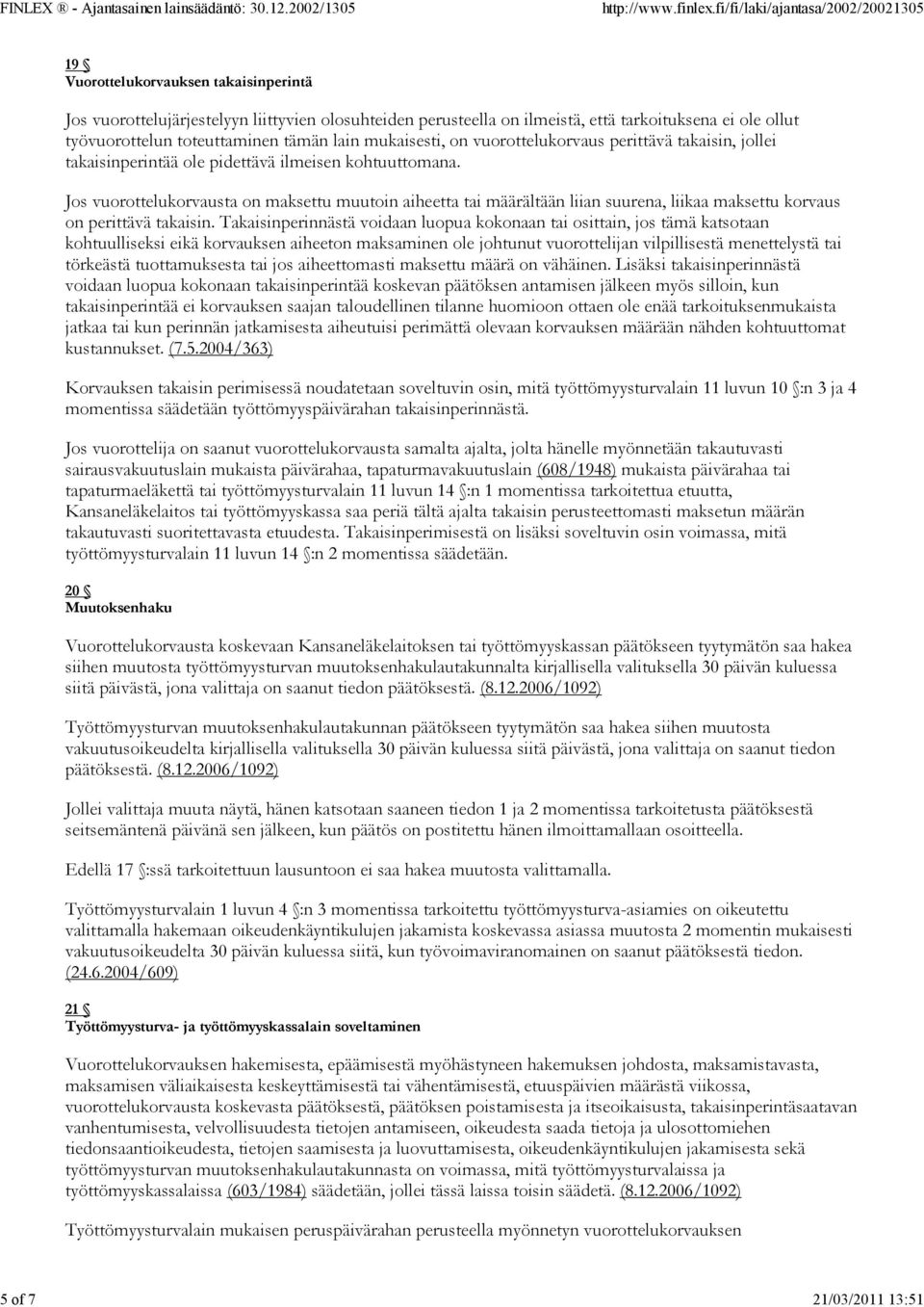 Jos vuorottelukorvausta on maksettu muutoin aiheetta tai määrältään liian suurena, liikaa maksettu korvaus on perittävä takaisin.