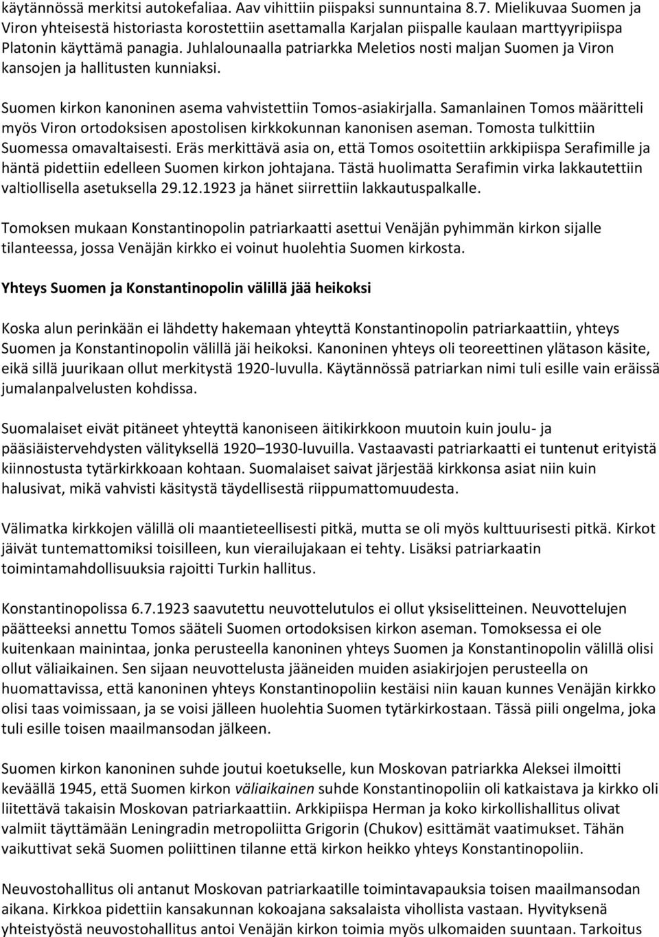 Juhlalounaalla patriarkka Meletios nosti maljan Suomen ja Viron kansojen ja hallitusten kunniaksi. Suomen kirkon kanoninen asema vahvistettiin Tomos-asiakirjalla.