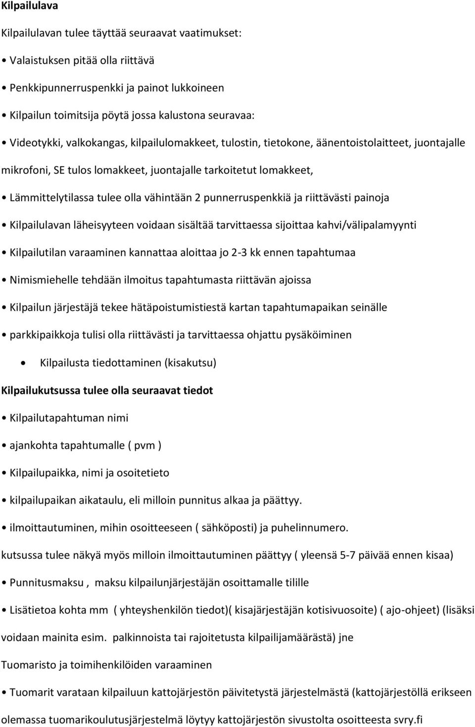 vähintään 2 punnerruspenkkiä ja riittävästi painoja Kilpailulavan läheisyyteen voidaan sisältää tarvittaessa sijoittaa kahvi/välipalamyynti Kilpailutilan varaaminen kannattaa aloittaa jo 2-3 kk ennen