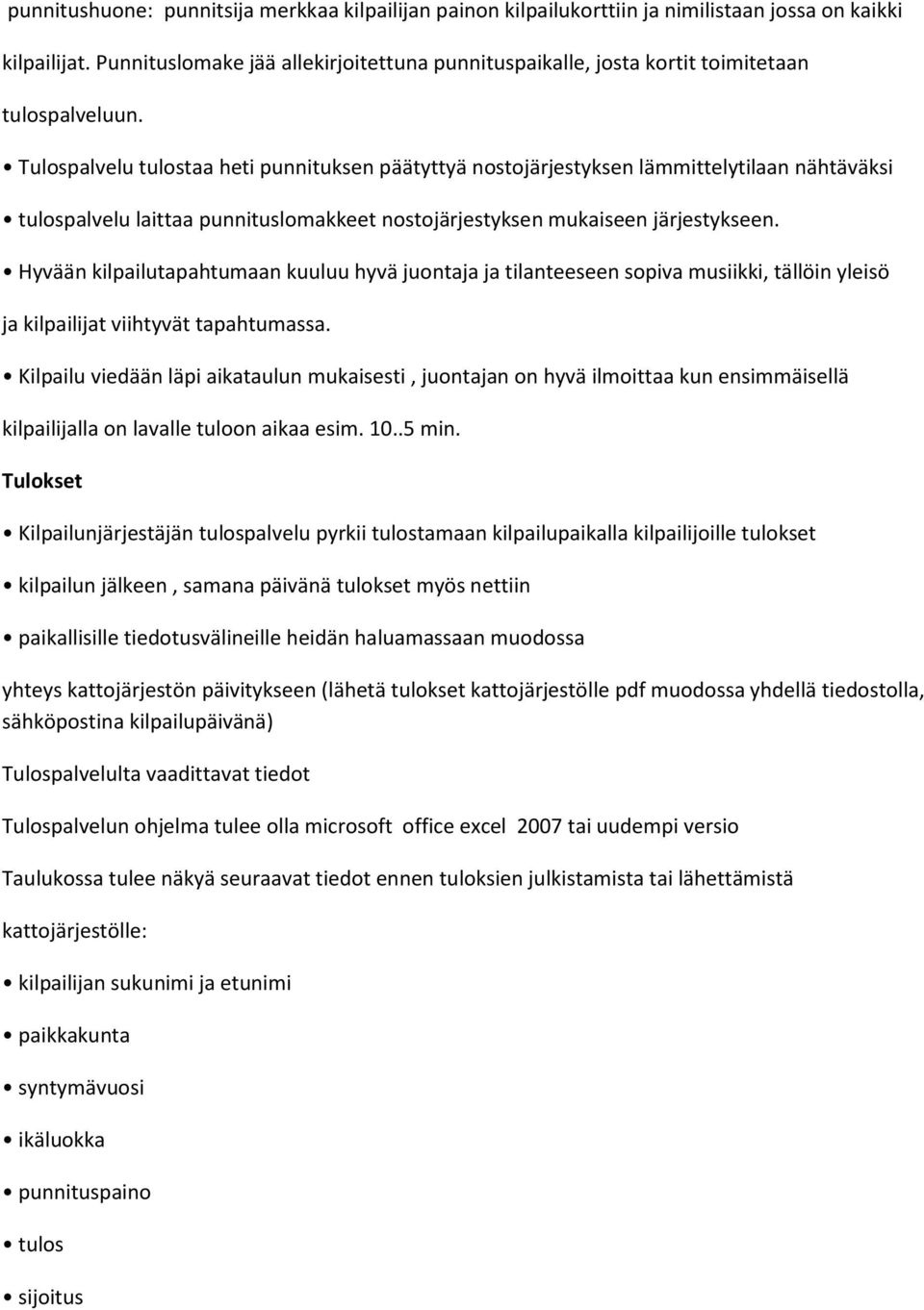 Tulospalvelu tulostaa heti punnituksen päätyttyä nostojärjestyksen lämmittelytilaan nähtäväksi tulospalvelu laittaa punnituslomakkeet nostojärjestyksen mukaiseen järjestykseen.