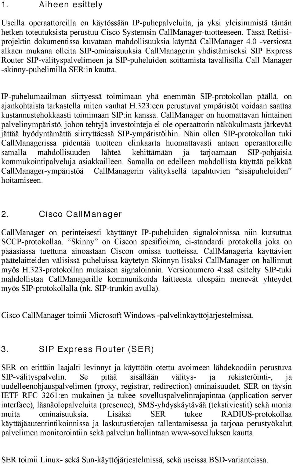 0 -versiosta alkaen mukana olleita SIP-ominaisuuksia CallManagerin yhdistämiseksi SIP Express Router SIP-välityspalvelimeen ja SIP-puheluiden soittamista tavallisilla Call Manager -skinny-puhelimilla