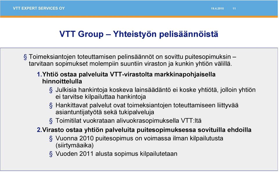 Yhtiö ostaa palveluita VTT virastolta markkinapohjaisella hinnoittelulla Julkisia hankintoja koskeva lainsäädäntö ei koske yhtiötä, jolloin yhtiön ei tarvitse kilpailuttaa