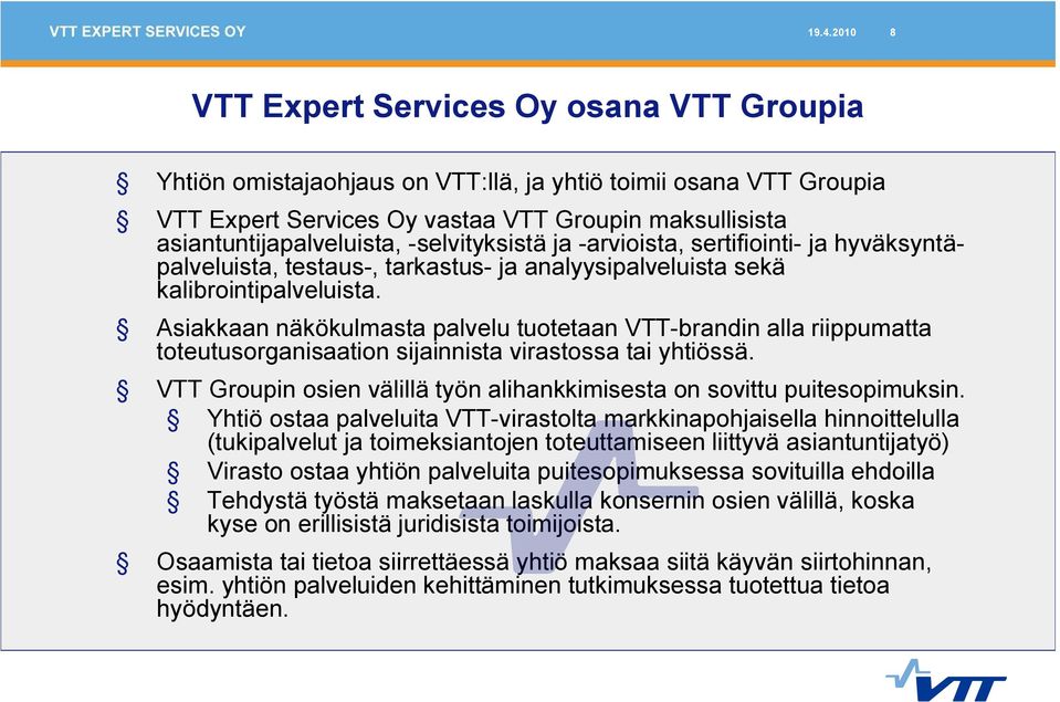 Asiakkaan näkökulmasta palvelu tuotetaan VTT brandin alla riippumatta toteutusorganisaation sijainnista virastossa tai yhtiössä.