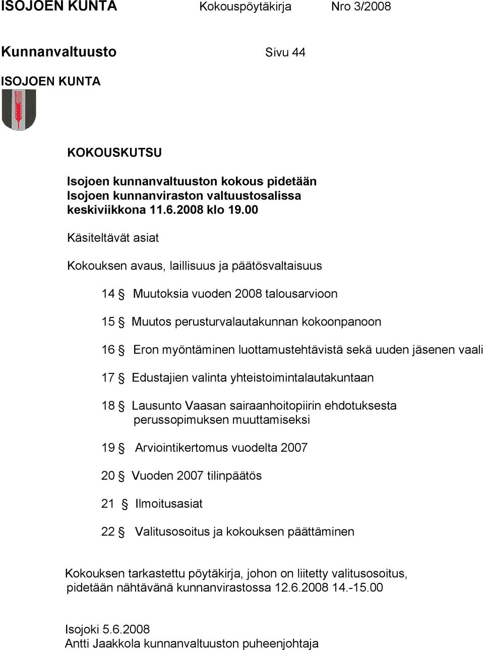 uuden jäsenen vaali 17 Edustajien valinta yhteistoimintalautakuntaan 18 Lausunto Vaasan sairaanhoitopiirin ehdotuksesta perussopimuksen muuttamiseksi 19 Arviointikertomus vuodelta 2007 20 Vuoden