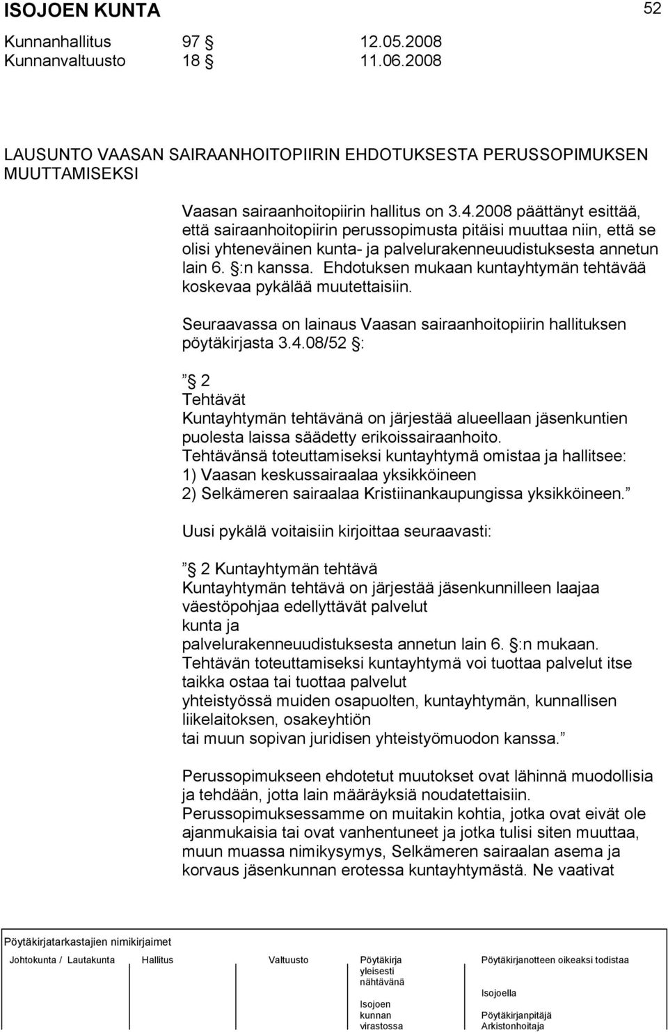 Ehdotuksen mukaan kuntayhtymän tehtävää koskevaa pykälää muutettaisiin. Seuraavassa on lainaus Vaasan sairaanhoitopiirin hallituksen pöytäkirjasta 3.4.