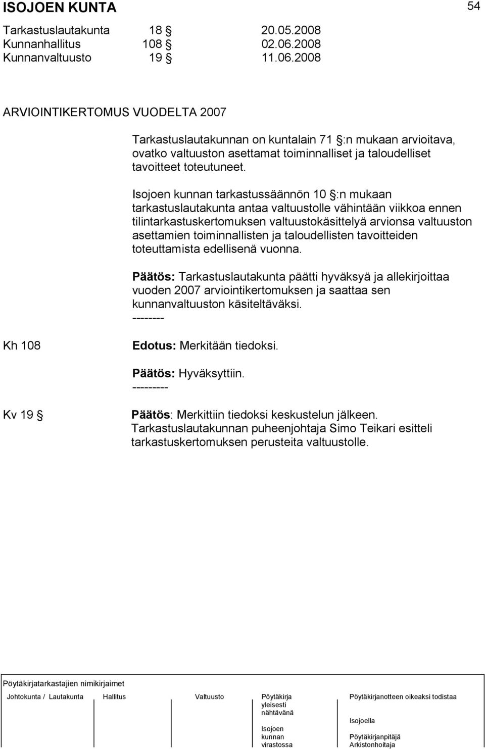 2008 54 ARVIOINTIKERTOMUS VUODELTA 2007 Tarkastuslauta on kuntalain 71 :n mukaan arvioitava, ovatko valtuuston asettamat toiminnalliset ja taloudelliset tavoitteet toteutuneet.