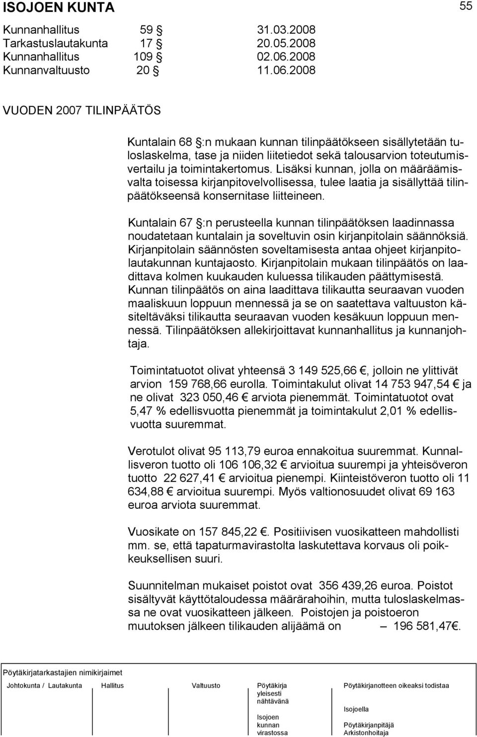 2008 55 VUODEN 2007 TILINPÄÄTÖS Kuntalain 68 :n mukaan tilinpäätökseen sisällytetään tuloslaskelma, tase ja niiden liitetiedot sekä talousarvion toteutumisvertailu ja toimintakertomus.