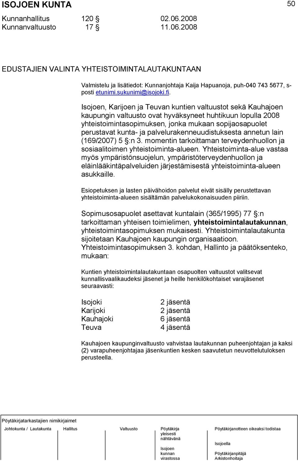 , Karijoen ja Teuvan kuntien valtuustot sekä Kauhajoen kaupungin valtuusto ovat hyväksyneet huhtikuun lopulla 2008 yhteistoimintasopimuksen, jonka mukaan sopijaosapuolet perustavat kunta- ja