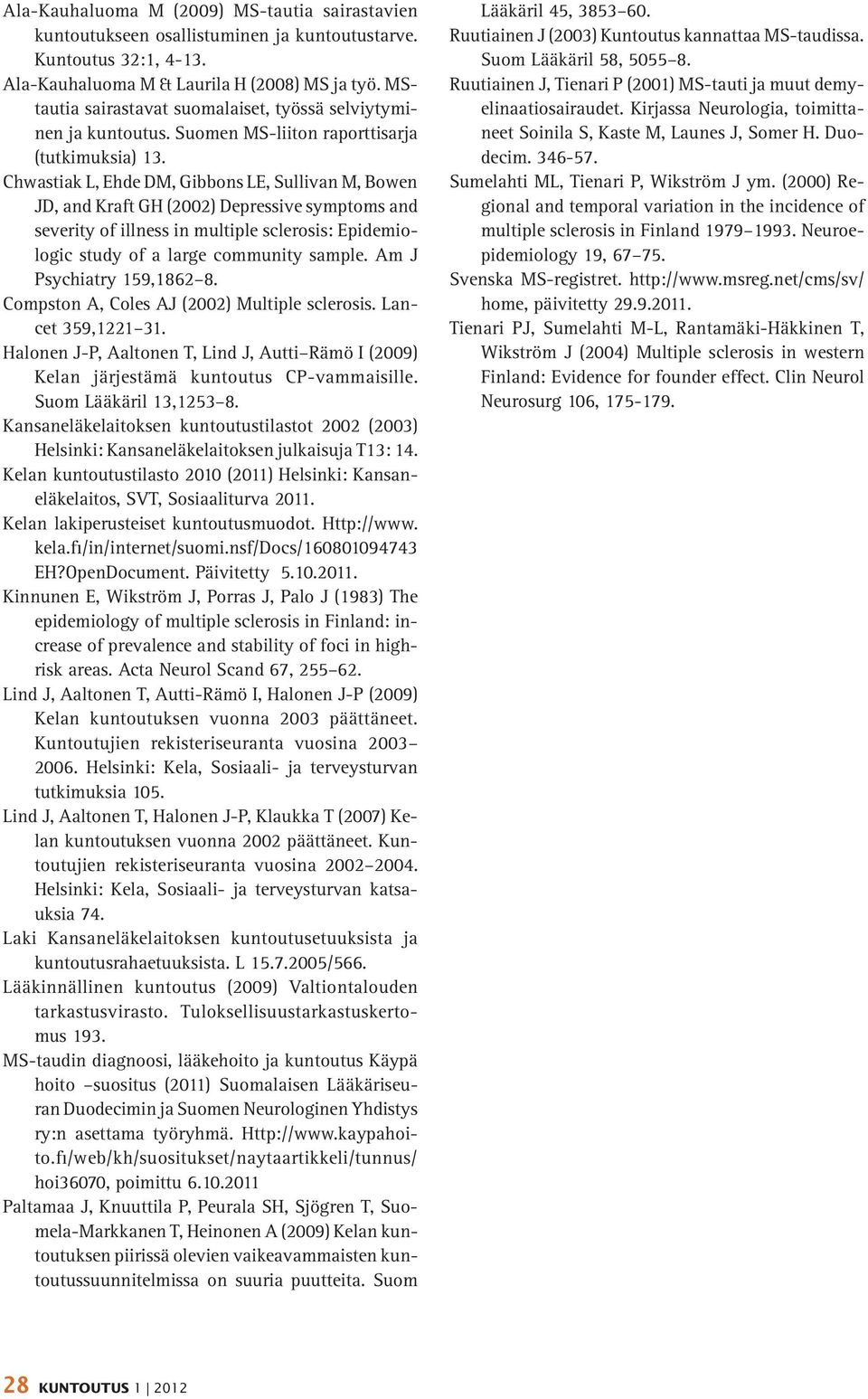 Chwastiak L, Ehde DM, Gibbons LE, Sullivan M, Bowen JD, and Kraft GH (2002) Depressive symptoms and severity of illness in multiple sclerosis: Epidemiologic study of a large community sample.