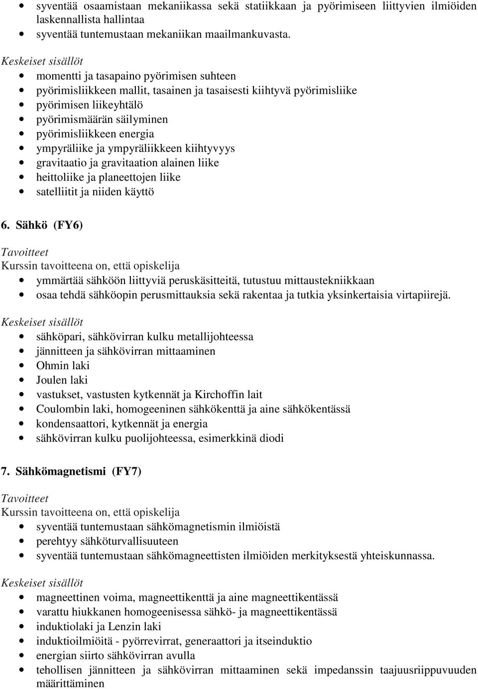 ja ympyräliikkeen kiihtyvyys gravitaatio ja gravitaation alainen liike heittoliike ja planeettojen liike satelliitit ja niiden käyttö 6.