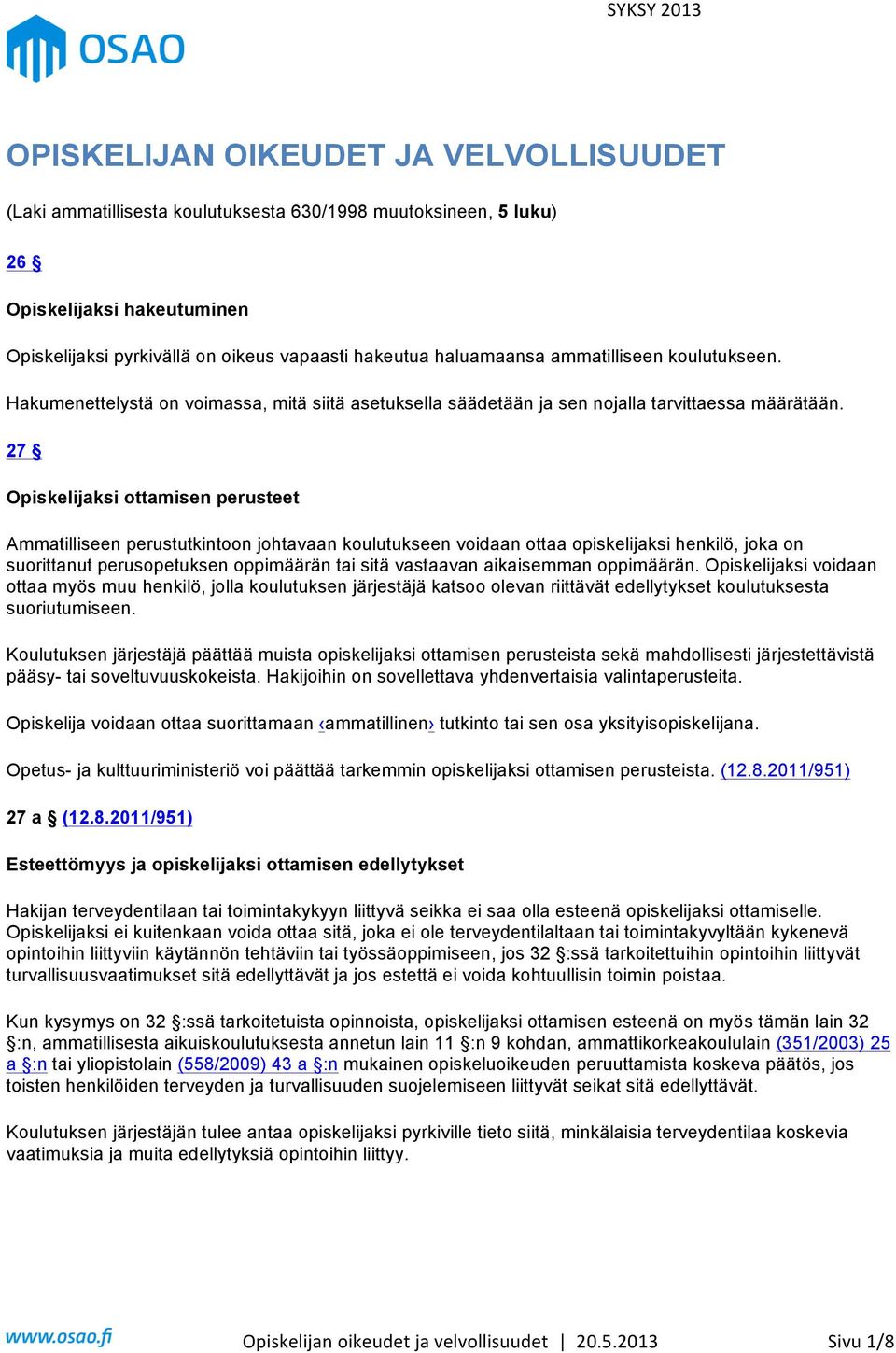 27 Opiskelijaksi ottamisen perusteet Ammatilliseen perustutkintoon johtavaan koulutukseen voidaan ottaa opiskelijaksi henkilö, joka on suorittanut perusopetuksen oppimäärän tai sitä vastaavan