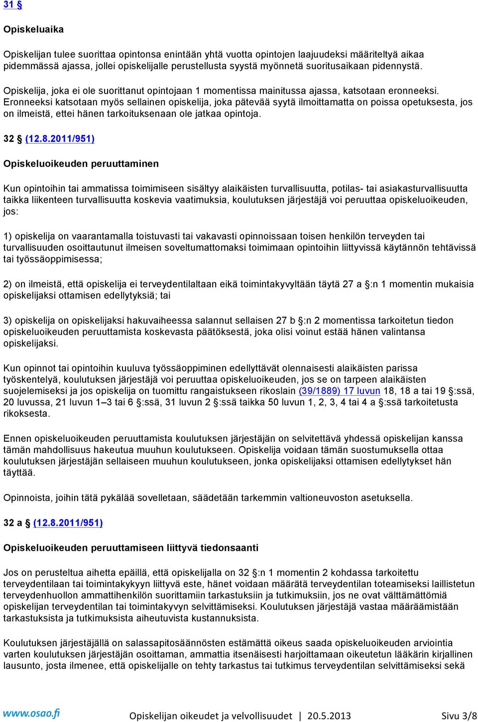 Eronneeksi katsotaan myös sellainen opiskelija, joka pätevää syytä ilmoittamatta on poissa opetuksesta, jos on ilmeistä, ettei hänen tarkoituksenaan ole jatkaa opintoja. 32 (12.8.