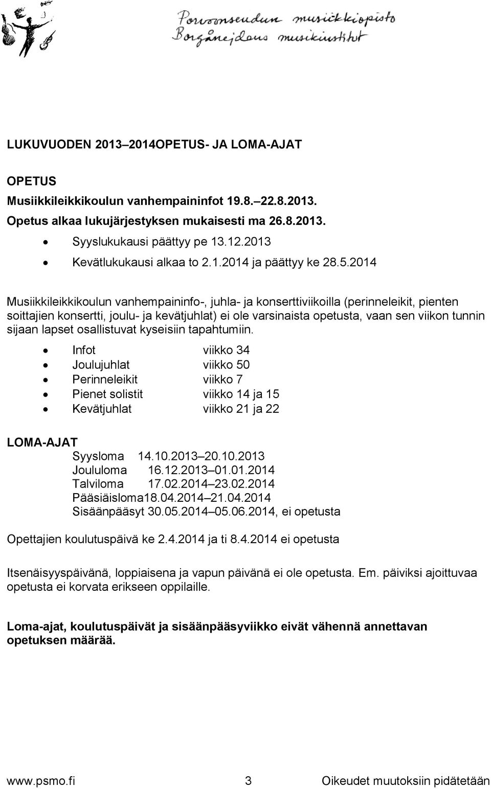 2014 Musiikkileikkikoulun vanhempaininfo-, juhla- ja konserttiviikoilla (perinneleikit, pienten soittajien konsertti, joulu- ja kevätjuhlat) ei ole varsinaista opetusta, vaan sen viikon tunnin sijaan