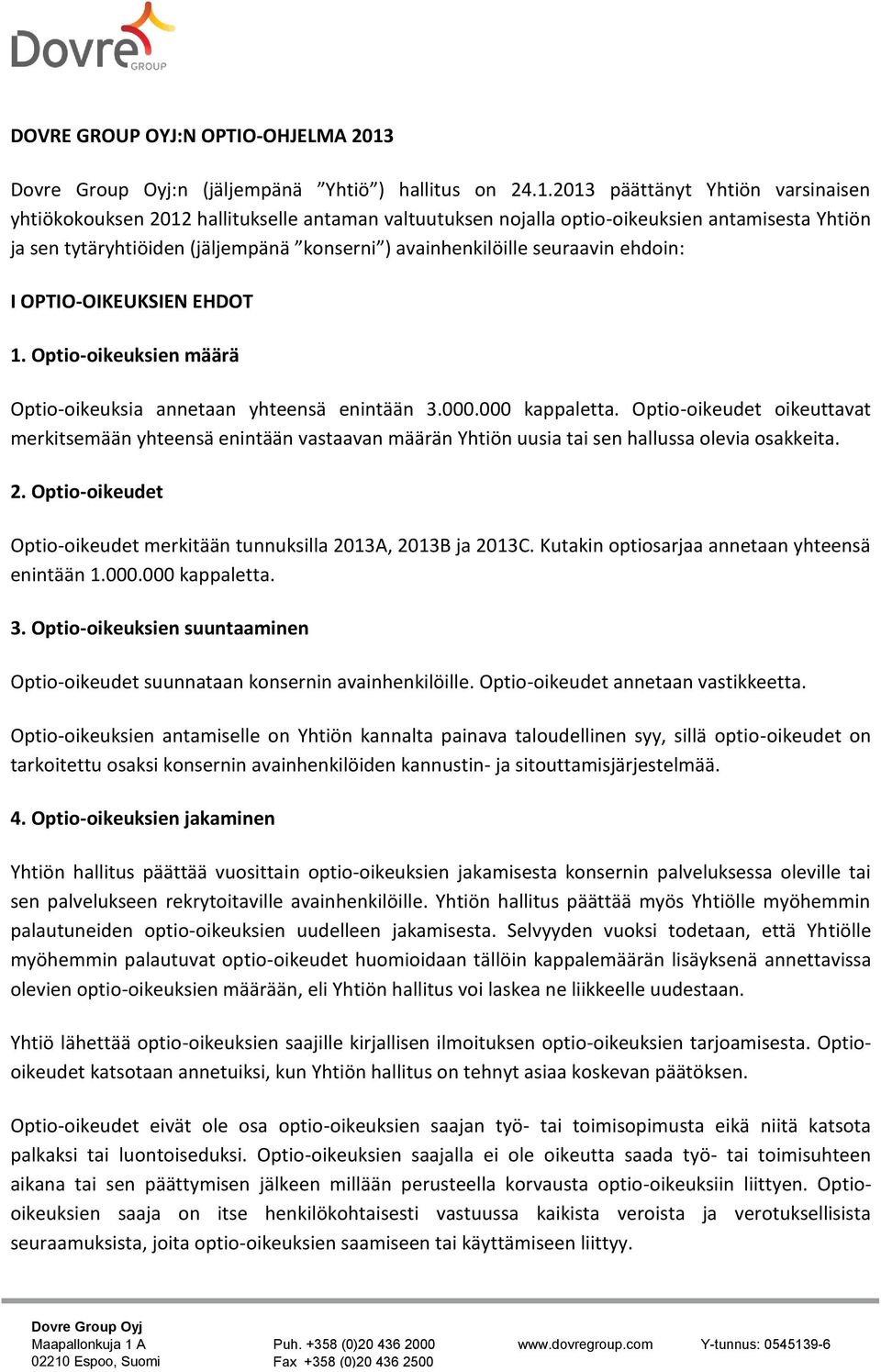 2013 päättänyt Yhtiön varsinaisen yhtiökokouksen 2012 hallitukselle antaman valtuutuksen nojalla optio-oikeuksien antamisesta Yhtiön ja sen tytäryhtiöiden (jäljempänä konserni ) avainhenkilöille