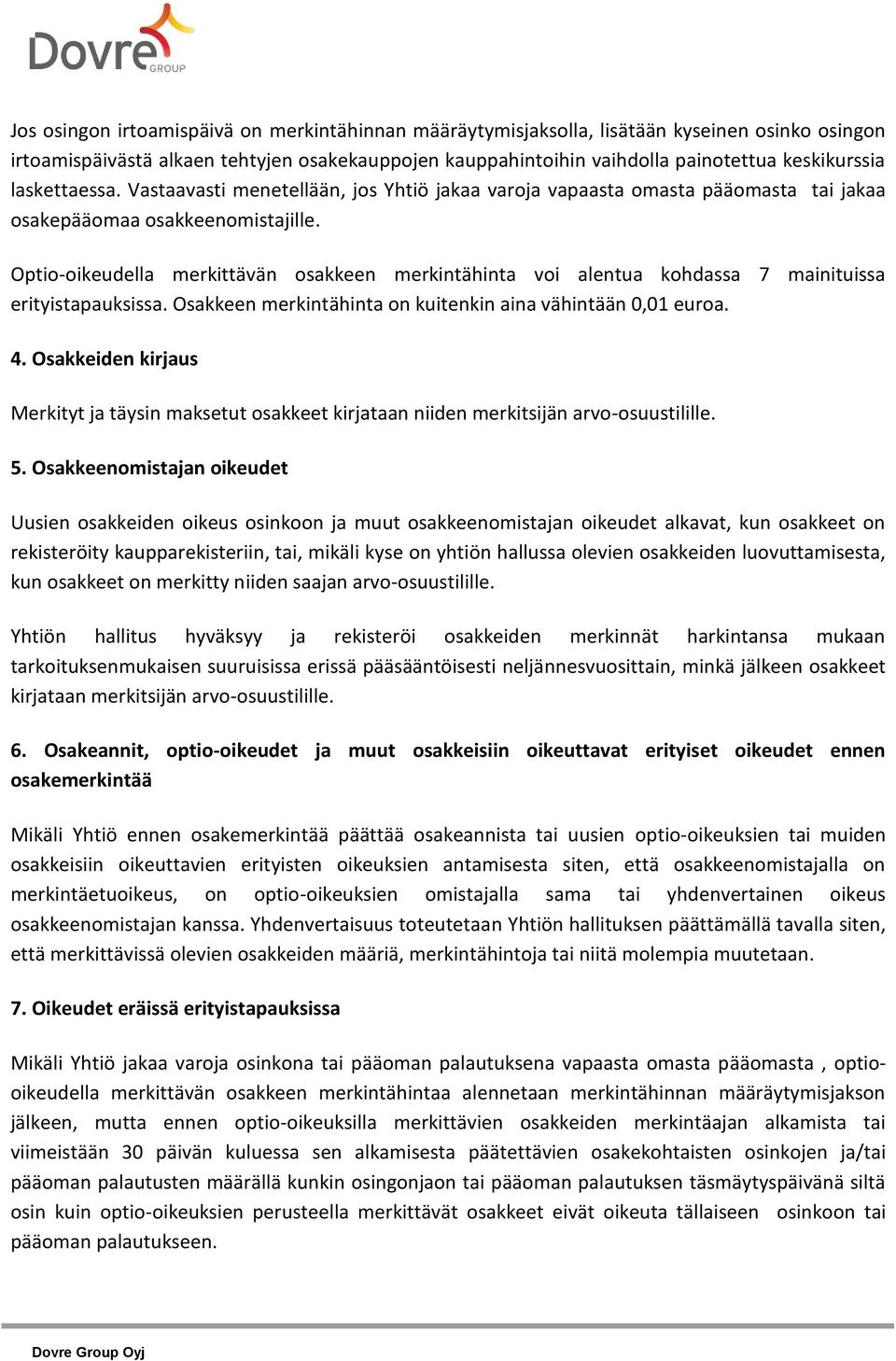 Optio-oikeudella merkittävän osakkeen merkintähinta voi alentua kohdassa 7 mainituissa erityistapauksissa. Osakkeen merkintähinta on kuitenkin aina vähintään 0,01 euroa. 4.