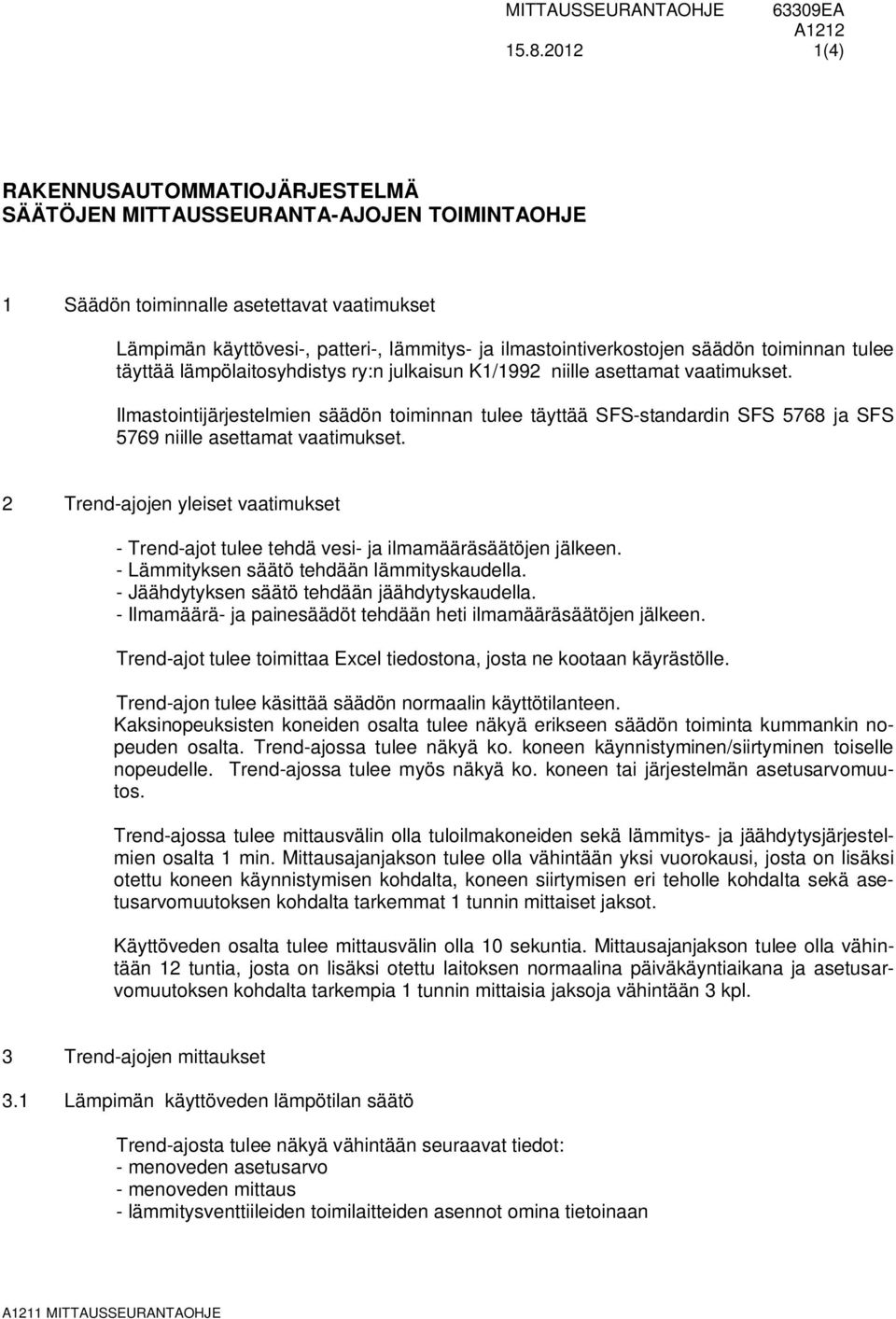 Ilmastointijärjestelmien säädön toiminnan tulee täyttää SFS-standardin SFS 5768 ja SFS 5769 niille asettamat vaatimukset.