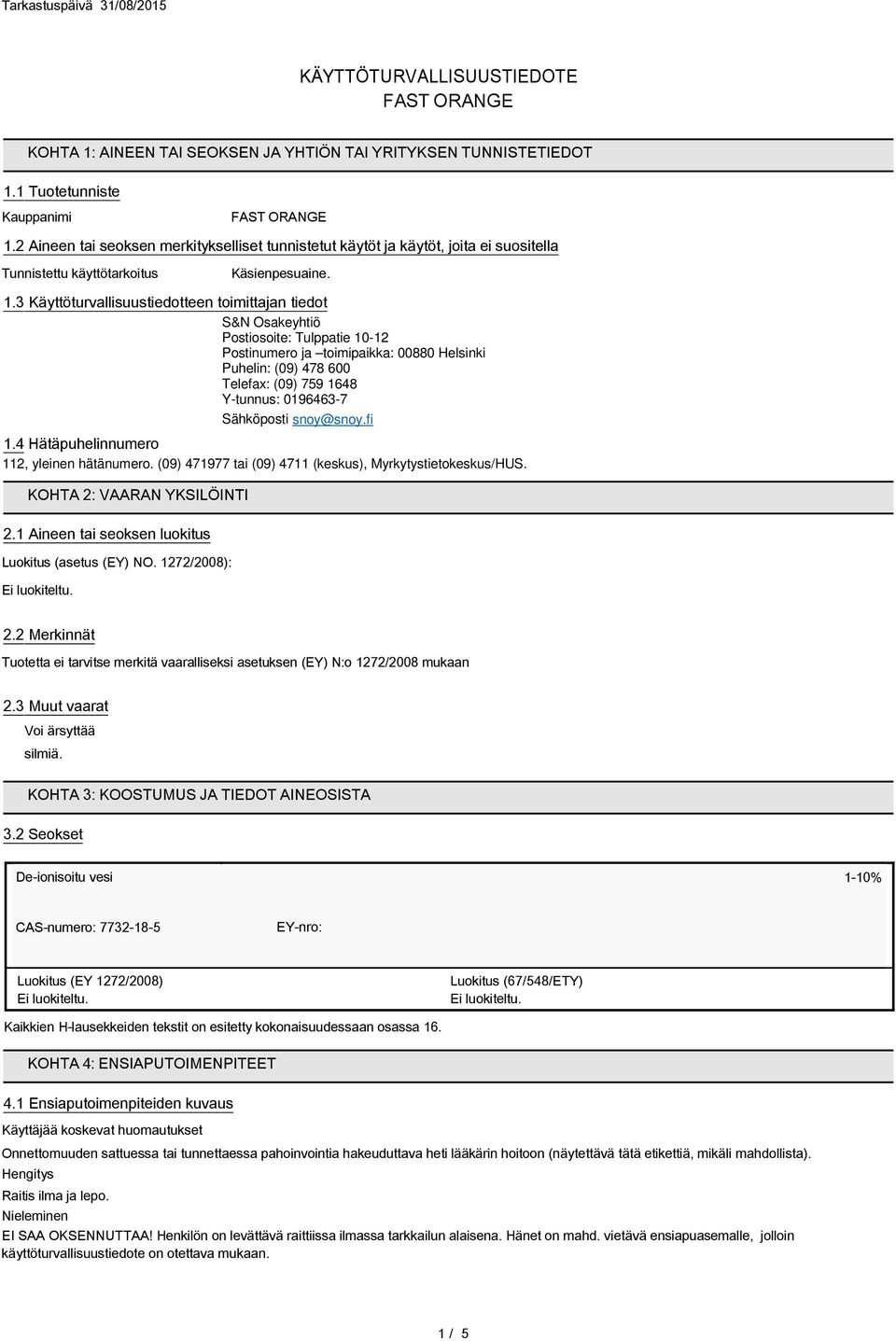 3 Käyttöturvallisuustiedotteen toimittajan tiedot S&N Osakeyhtiö Postiosoite: Tulppatie 10-12 Postinumero ja toimipaikka: 00880 Helsinki Puhelin: (09) 478 600 Telefax: (09) 759 1648 Y-tunnus: