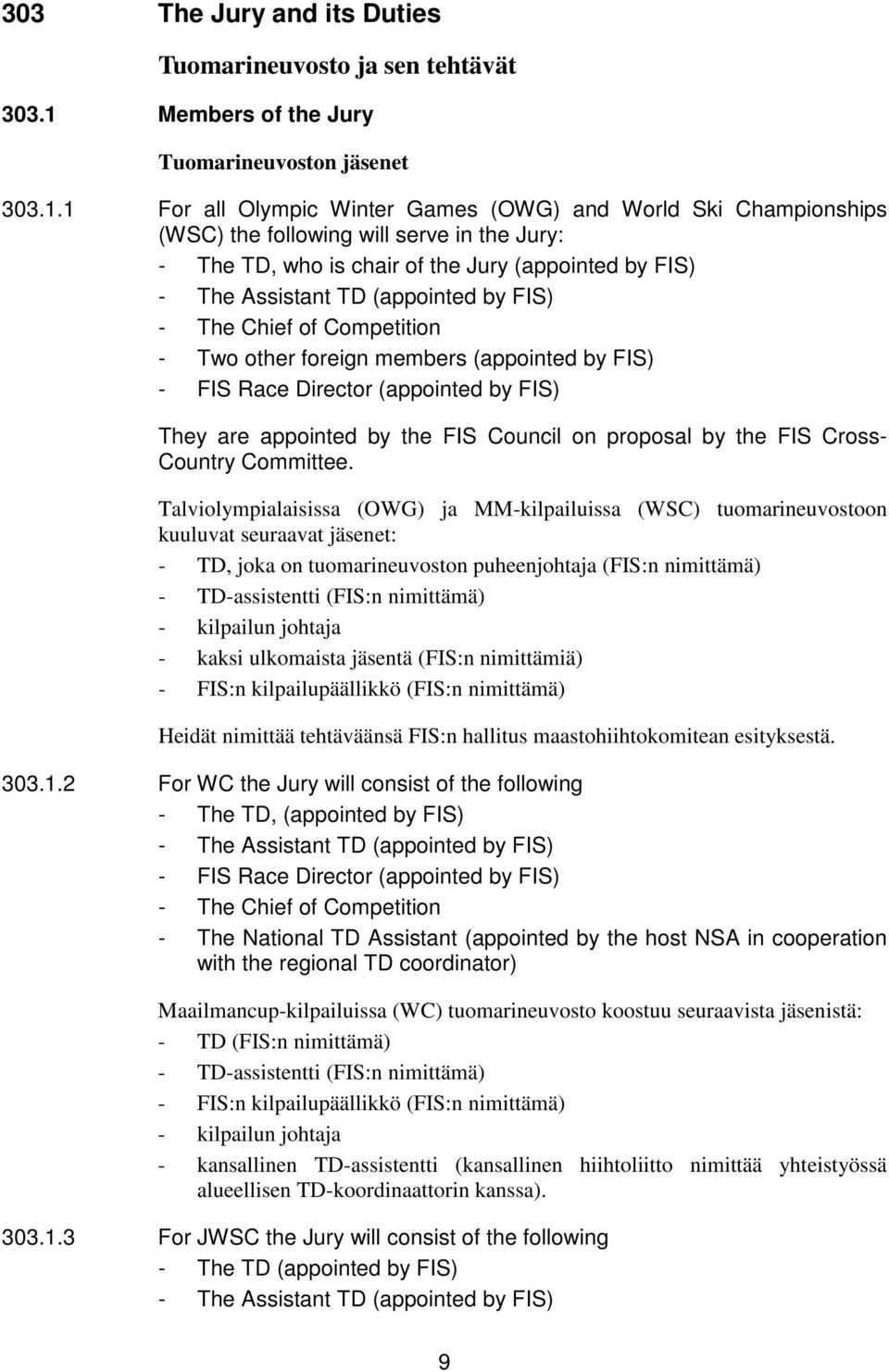 1 For all Olympic Winter Games (OWG) and World Ski Championships (WSC) the following will serve in the Jury: - The TD, who is chair of the Jury (appointed by FIS) - The Assistant TD (appointed by