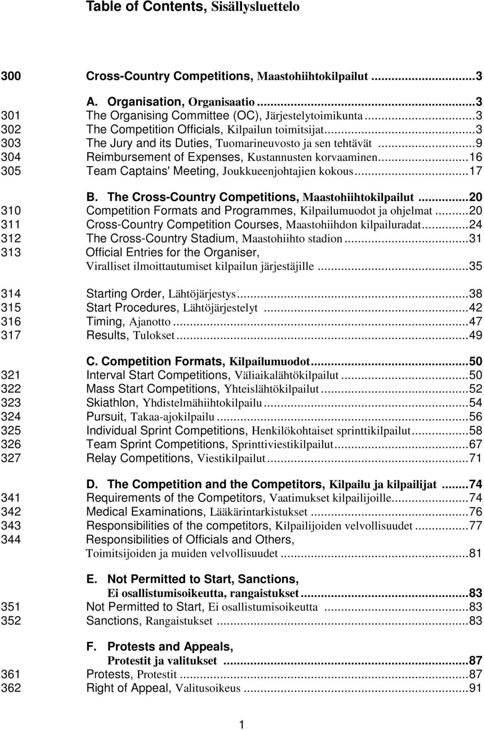 .. 16 305 Team Captains' Meeting, Joukkueenjohtajien kokous... 17 B. The Cross-Country Competitions, Maastohiihtokilpailut... 20 310 Competition Formats and Programmes, Kilpailumuodot ja ohjelmat.