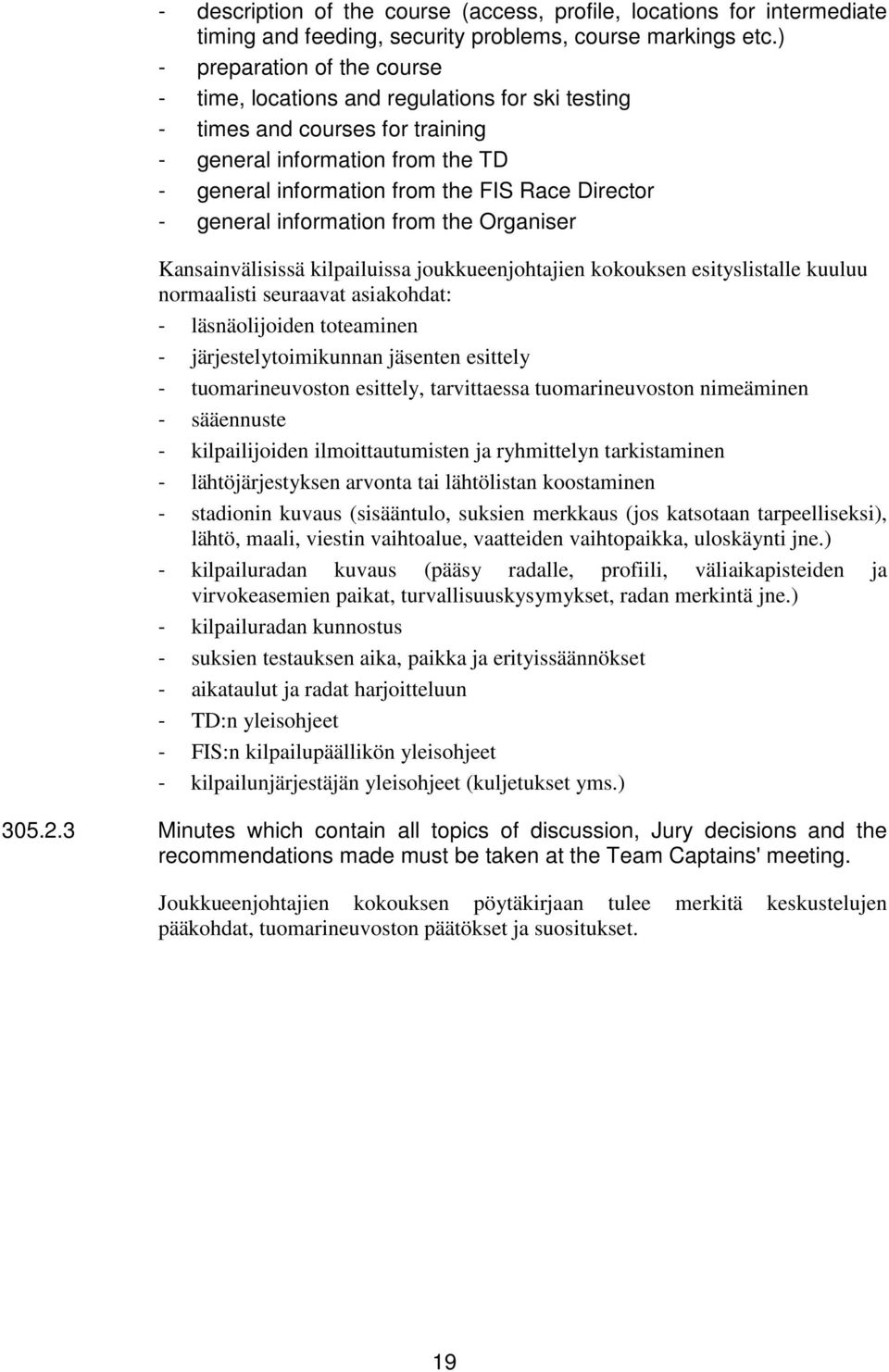 general information from the Organiser Kansainvälisissä kilpailuissa joukkueenjohtajien kokouksen esityslistalle kuuluu normaalisti seuraavat asiakohdat: - läsnäolijoiden toteaminen -