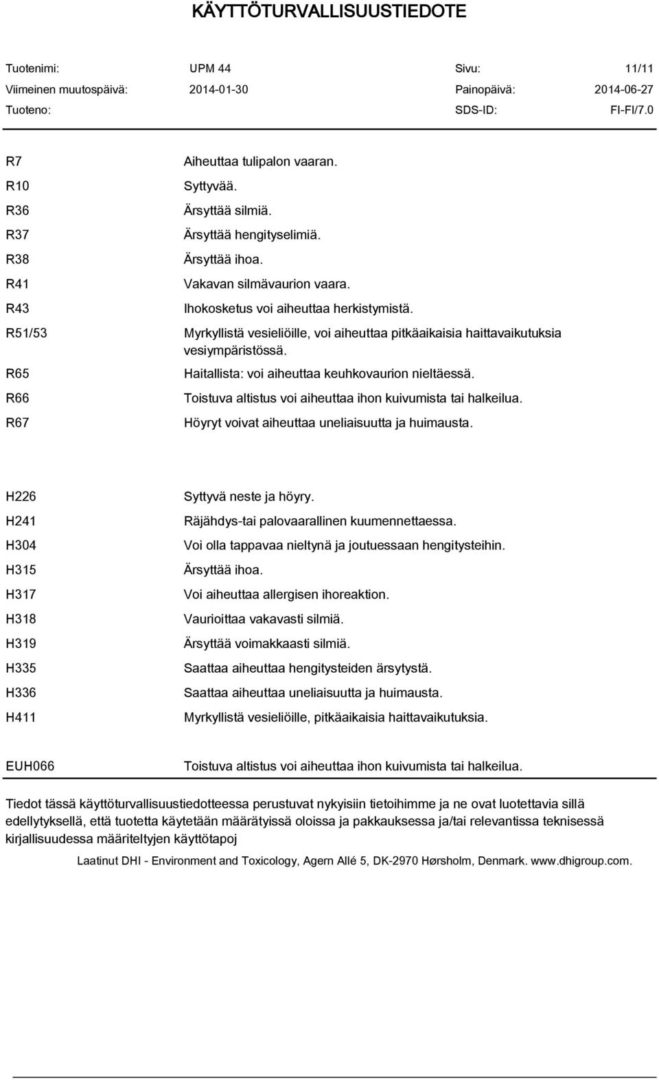 Toistuva altistus voi aiheuttaa ihon kuivumista tai halkeilua. Höyryt voivat aiheuttaa uneliaisuutta ja huimausta. H226 H241 H304 H315 H317 H318 H319 H335 H336 H411 Syttyvä neste ja höyry.