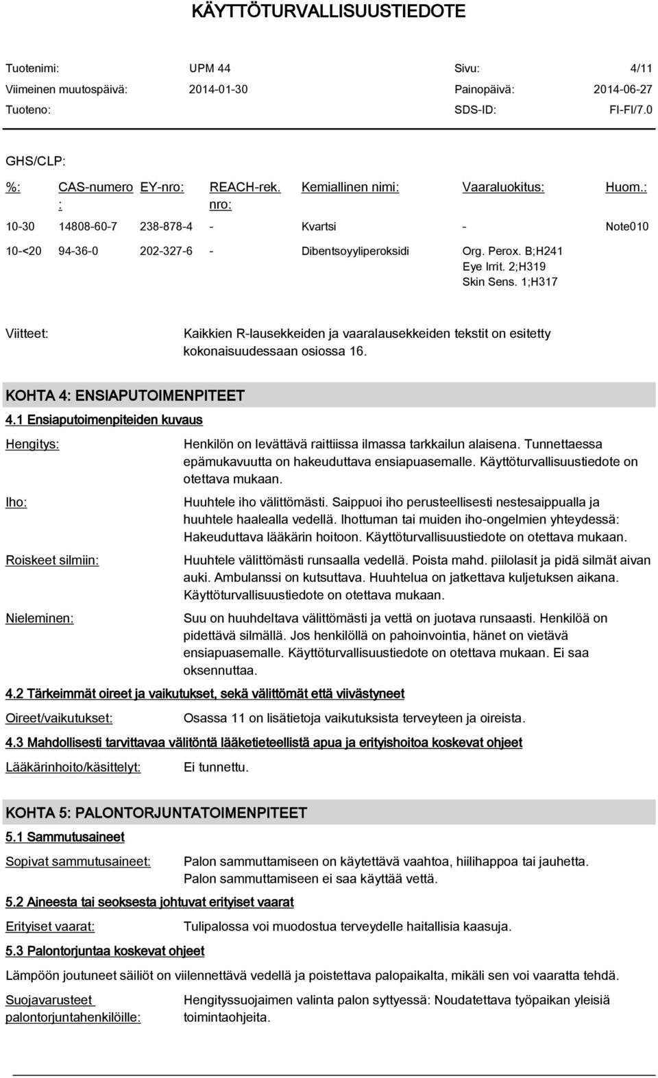 1 Ensiaputoimenpiteiden kuvaus Hengitys Iho Roiskeet silmiin Nieleminen Henkilön on levättävä raittiissa ilmassa tarkkailun alaisena. Tunnettaessa epämukavuutta on hakeuduttava ensiapuasemalle.