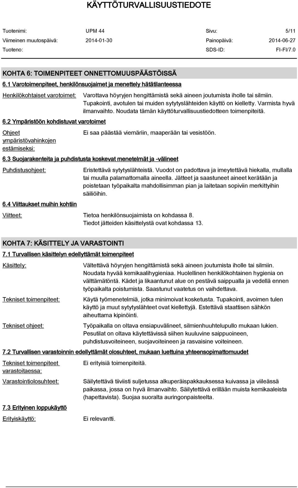 Tupakointi, avotulen tai muiden sytytyslähteiden käyttö on kielletty. Varmista hyvä ilmanvaihto. Noudata tämän käyttöturvallisuustiedotteen toimenpiteitä.