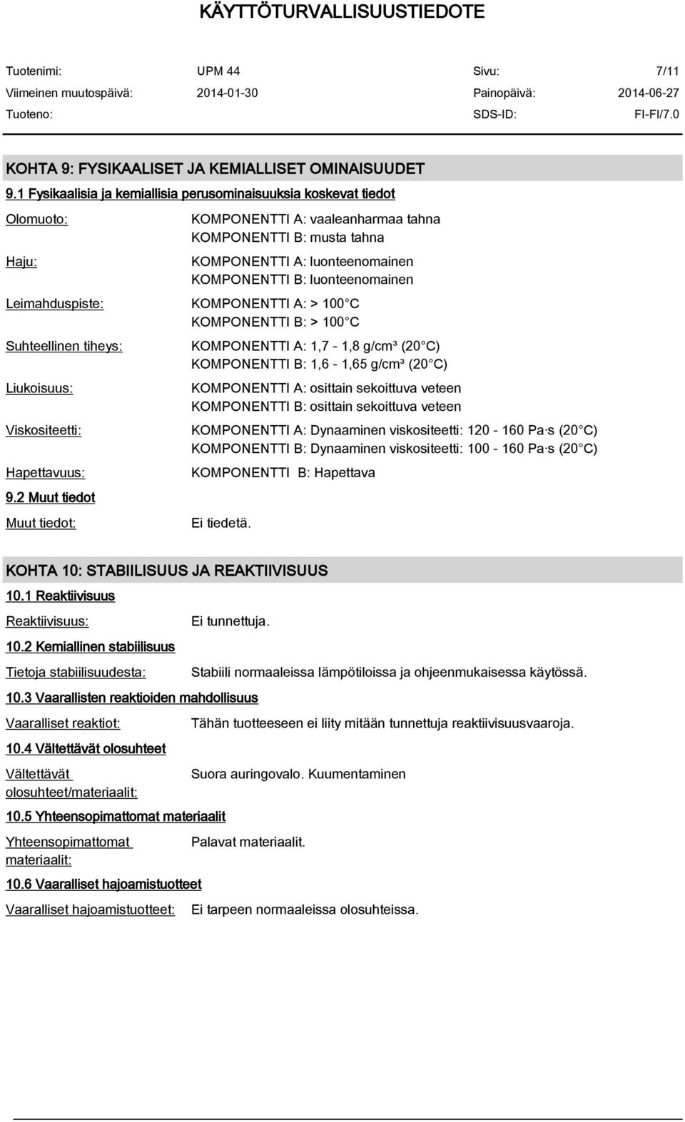 Leimahduspiste KOMPONENTTI A > 100 C KOMPONENTTI B > 100 C Suhteellinen tiheys Liukoisuus Viskositeetti Hapettavuus 9.
