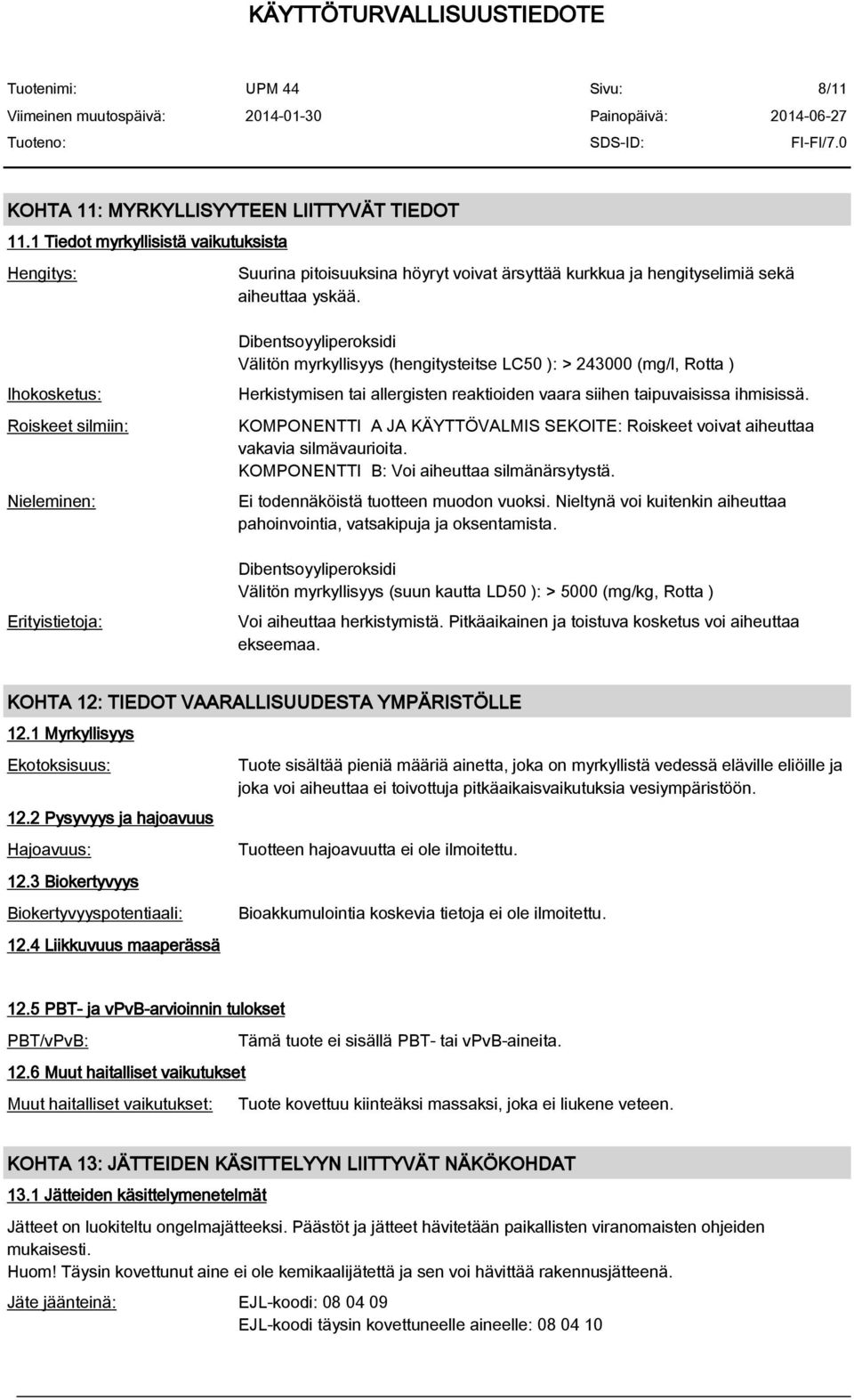 taipuvaisissa ihmisissä. KOMPONENTTI A JA KÄYTTÖVALMIS SEKOITE Roiskeet voivat aiheuttaa vakavia silmävaurioita. KOMPONENTTI B Voi aiheuttaa silmänärsytystä. Ei todennäköistä tuotteen muodon vuoksi.