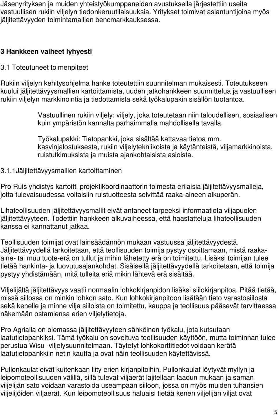 1 Toteutuneet toimenpiteet Rukiin viljelyn kehitysohjelma hanke toteutettiin suunnitelman mukaisesti.