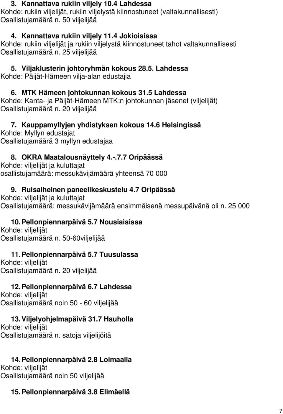 MTK Hämeen johtokunnan kokous 31.5 Lahdessa Kohde: Kanta- ja Päijät-Hämeen MTK:n johtokunnan jäsenet (viljelijät) Osallistujamäärä n. 20 viljelijää 7. Kauppamyllyjen yhdistyksen kokous 14.