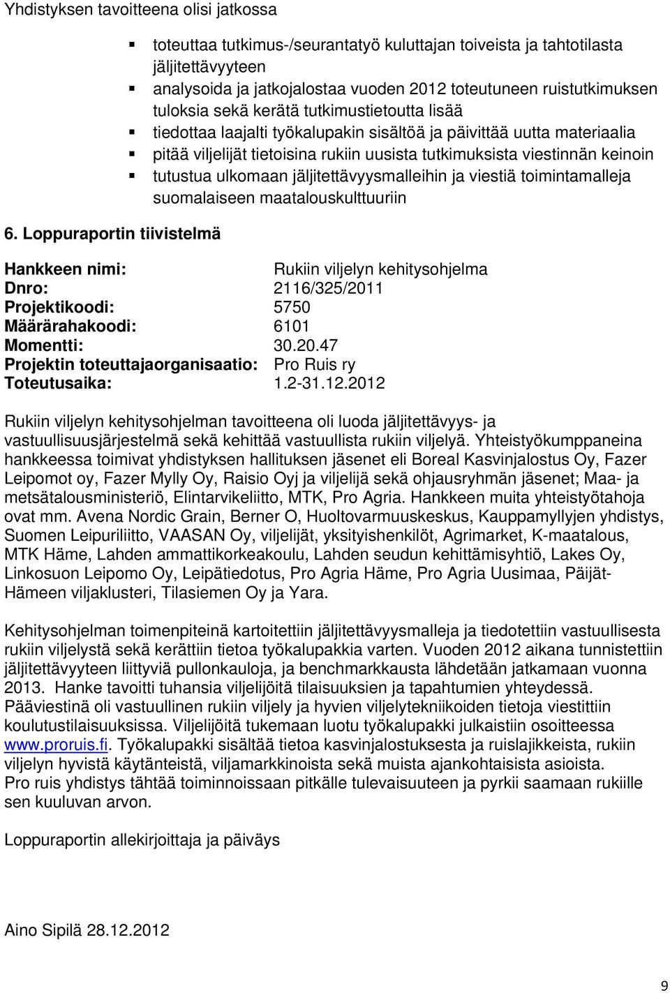 kerätä tutkimustietoutta lisää tiedottaa laajalti työkalupakin sisältöä ja päivittää uutta materiaalia pitää viljelijät tietoisina rukiin uusista tutkimuksista viestinnän keinoin tutustua ulkomaan