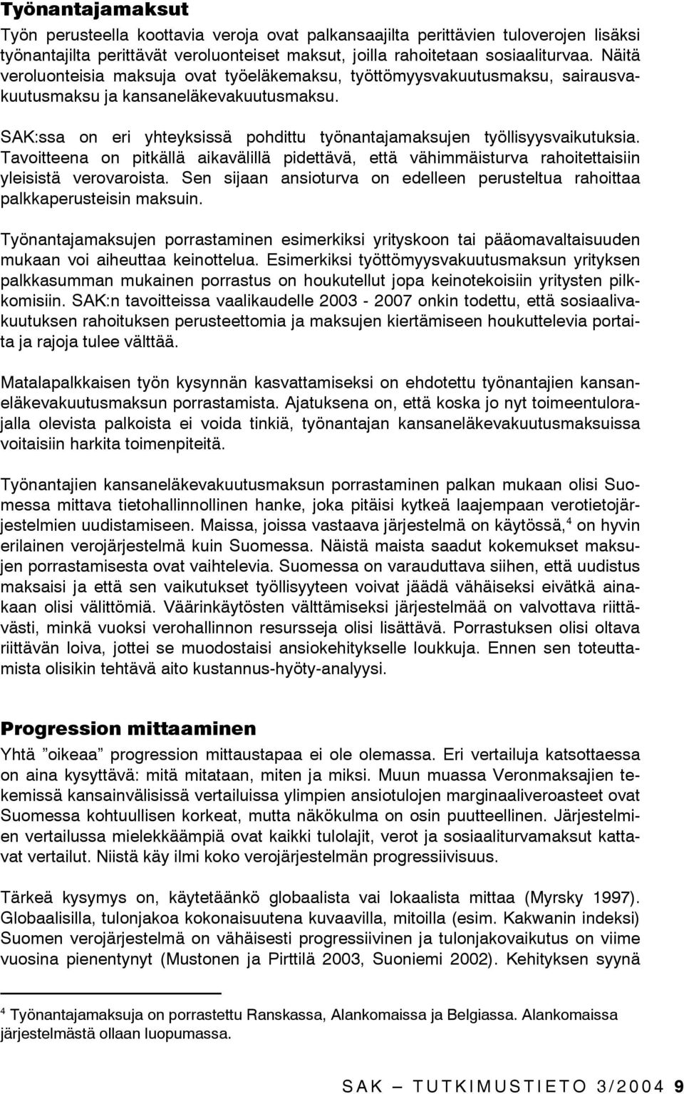 SAK:ssa on eri yhteyksissä pohdittu työnantajamaksujen työllisyysvaikutuksia. Tavoitteena on pitkällä aikavälillä pidettävä, että vähimmäisturva rahoitettaisiin yleisistä verovaroista.