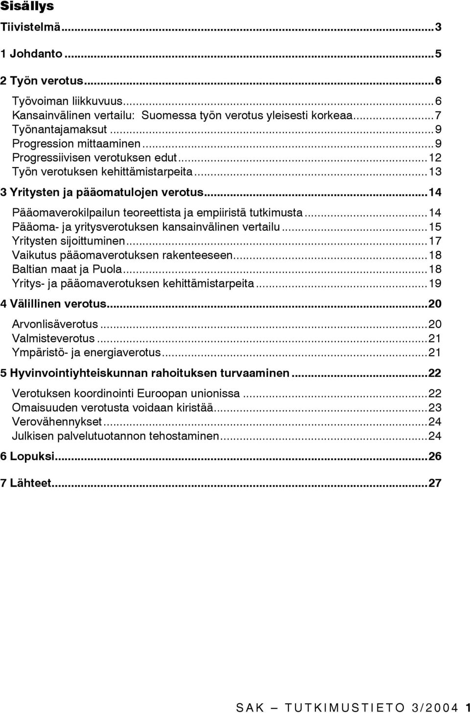 ..14 Pääoma- ja yritysverotuksen kansainvälinen vertailu...15 Yritysten sijoittuminen...17 Vaikutus pääomaverotuksen rakenteeseen...18 Baltian maat ja Puola.