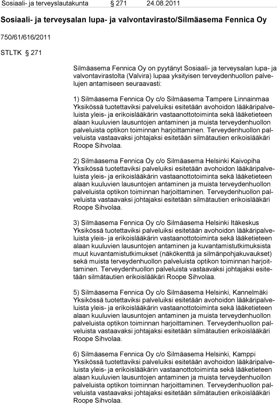 vira) lupaa yksityisen terveydenhuol lon palvelujen antamiseen seuraavasti: 1) Silmäasema Fennica Oy c/o Silmäasema Tampere Linnainmaa palve luista vastaa vaksi johtajaksi esitetään silmätautien