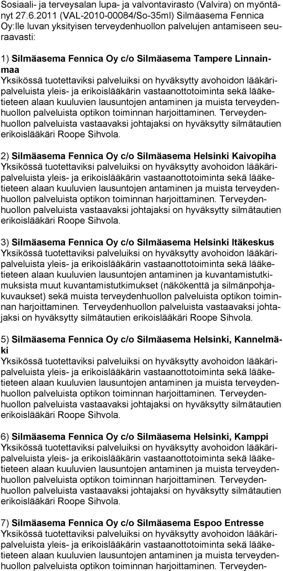 ve luista vas taa vaksi johtajaksi on hy väksytty sil mä tau tien 2) Silmäasema Fennica Oy c/o Silmäasema Helsinki Kaivopiha teen palve luista optikon toiminnan harjoittaminen.