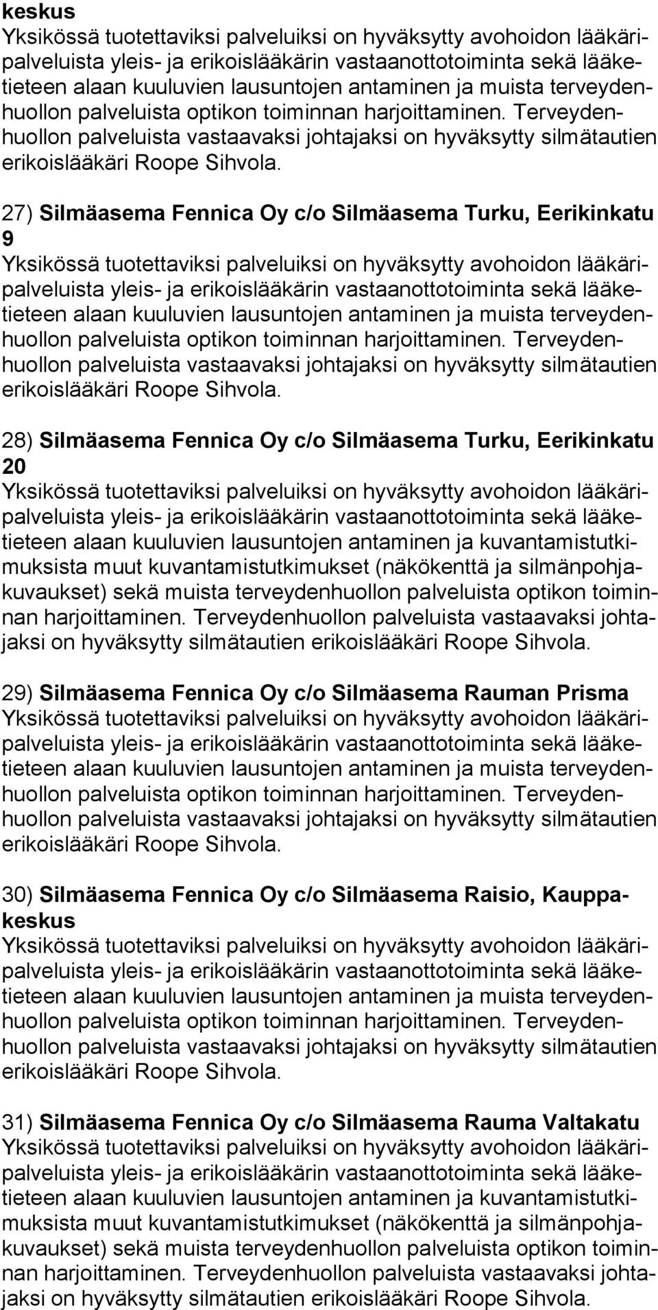 Terveydenhuollon 28) Silmäasema Fennica Oy c/o Silmäasema Turku, Eerikinkatu 20 teen alaan kuuluvien lausuntojen antaminen ja kuvantamistutkimuk sista muut kuvantamistutkimukset (näkökenttä ja