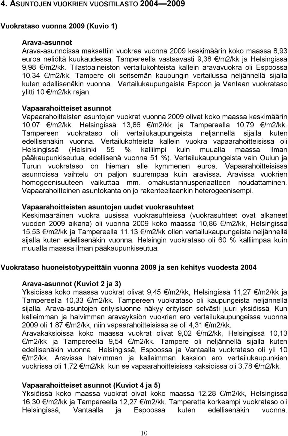 Tampere oli seitsemän kaupungin vertailussa neljännellä sijalla kuten edellisenäkin vuonna. Vertailukaupungeista Espoon ja Vantaan vuokrataso ylitti 10 /m2/kk rajan.