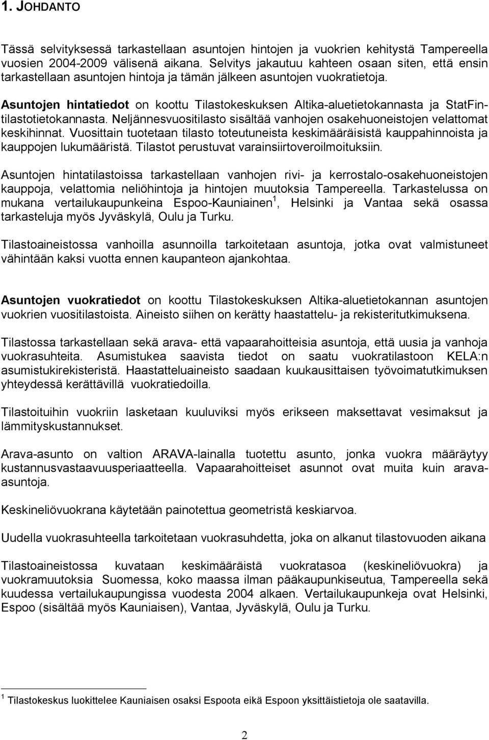 Asuntojen hintatiedot on koottu Tilastokeskuksen Altika aluetietokannasta ja StatFintilastotietokannasta. Neljännesvuositilasto sisältää vanhojen osakehuoneistojen velattomat keskihinnat.