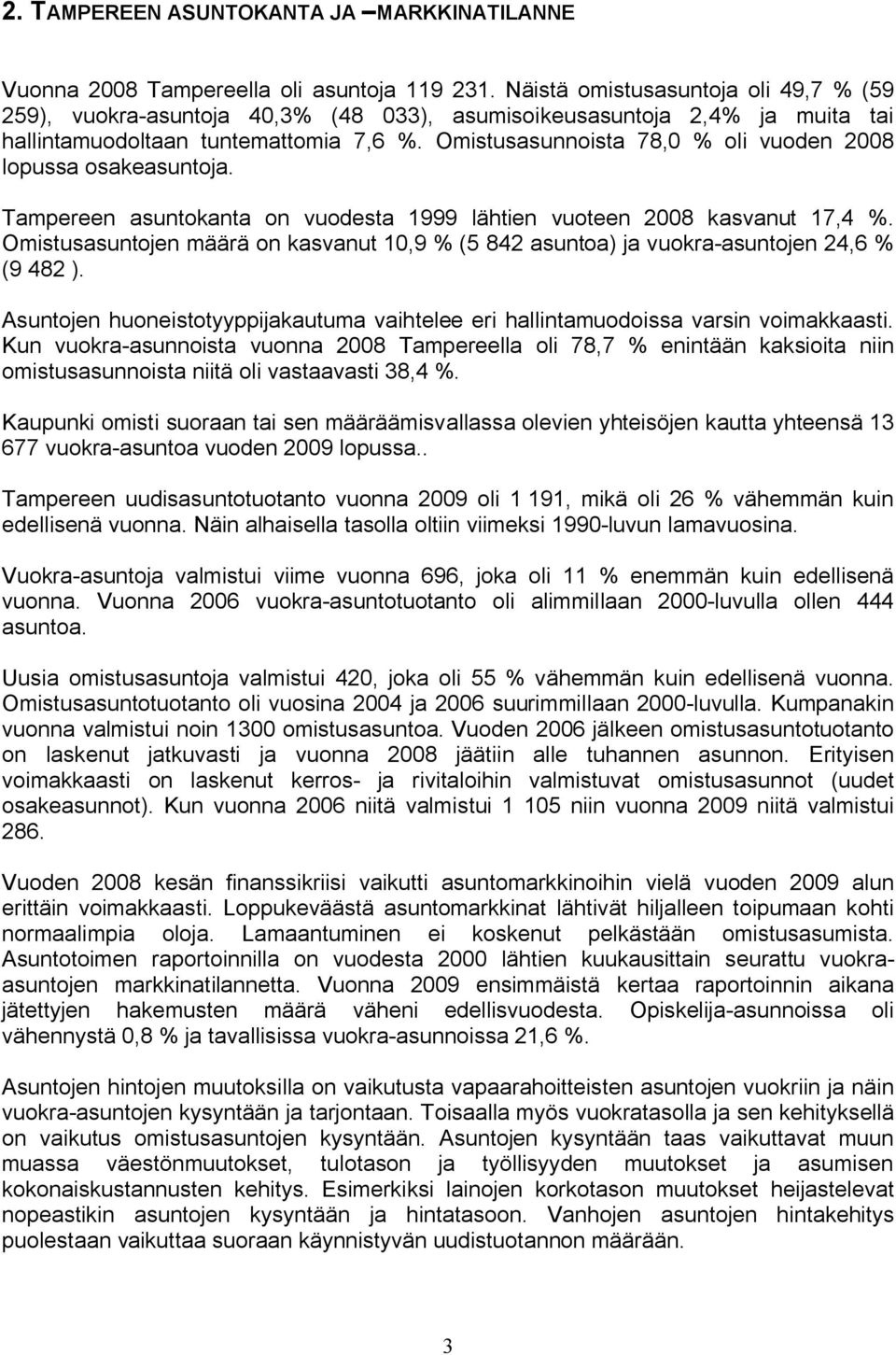 Omistusasunnoista 78,0 % oli vuoden 2008 lopussa osakeasuntoja. Tampereen asuntokanta on vuodesta 1999 lähtien vuoteen 2008 kasvanut 17,4 %.