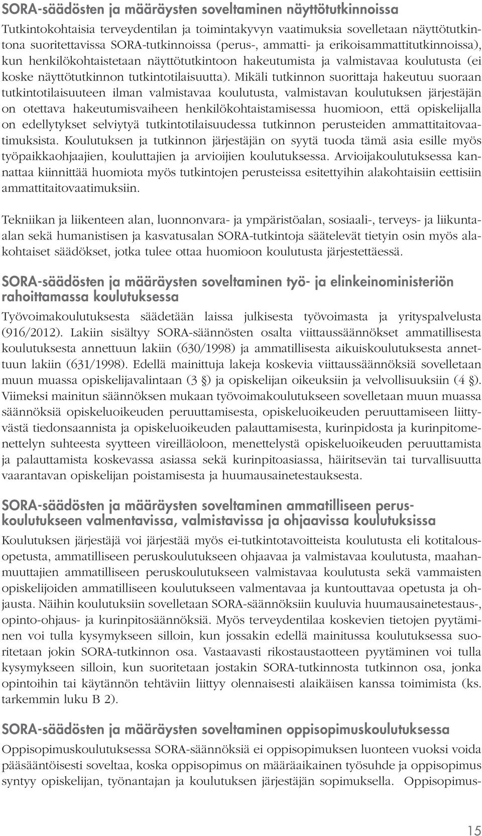 Mikäli tutkinnon suorittaja hakeutuu suoraan tutkintotilaisuuteen ilman valmistavaa koulutusta, valmistavan koulutuksen järjestäjän on otettava hakeutumisvaiheen henkilökohtaistamisessa huomioon,