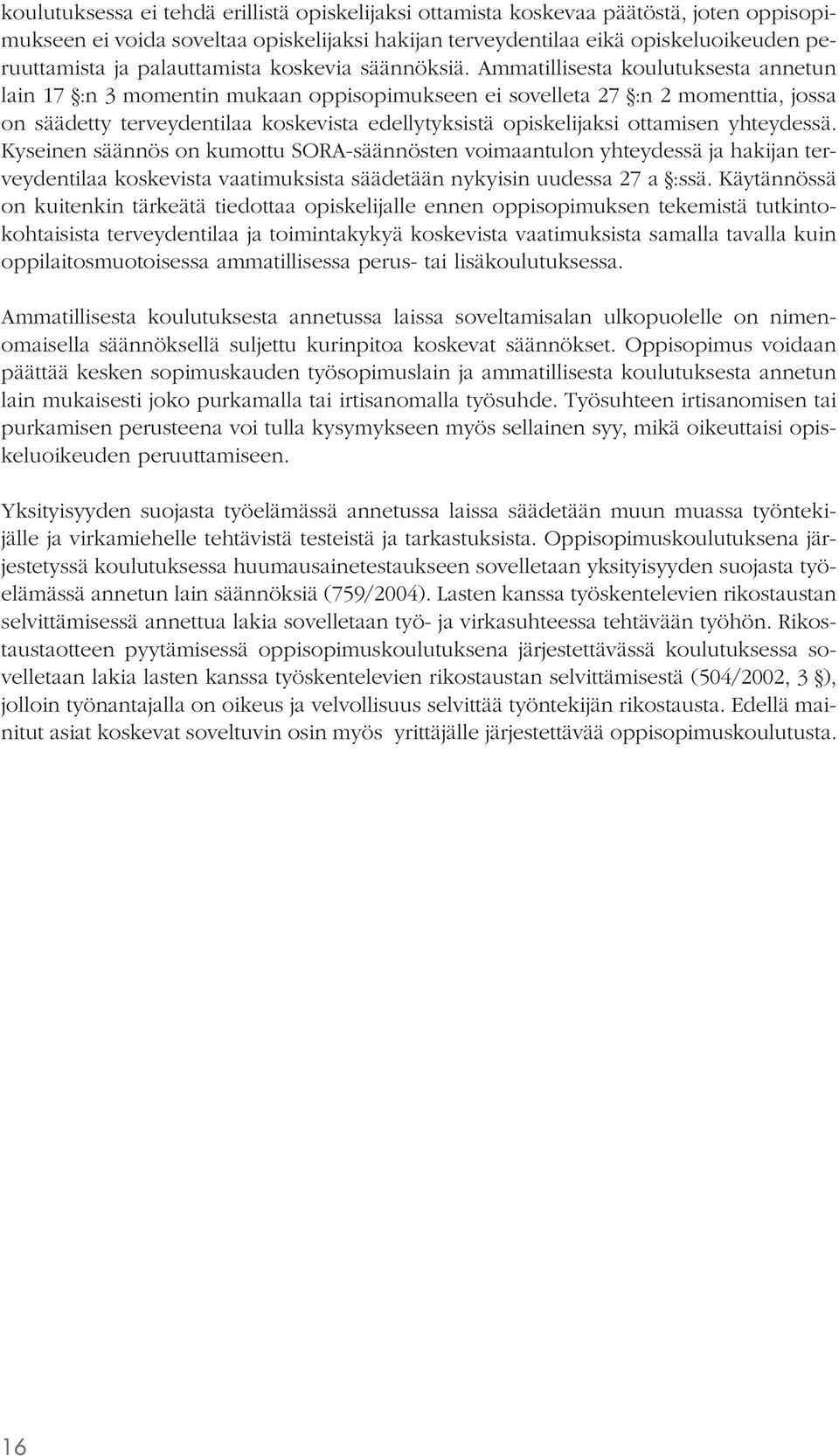 Ammatillisesta koulutuksesta annetun lain 17 :n 3 momentin mukaan oppisopimukseen ei sovelleta 27 :n 2 momenttia, jossa on säädetty terveydentilaa koskevista edellytyksistä opiskelijaksi ottamisen