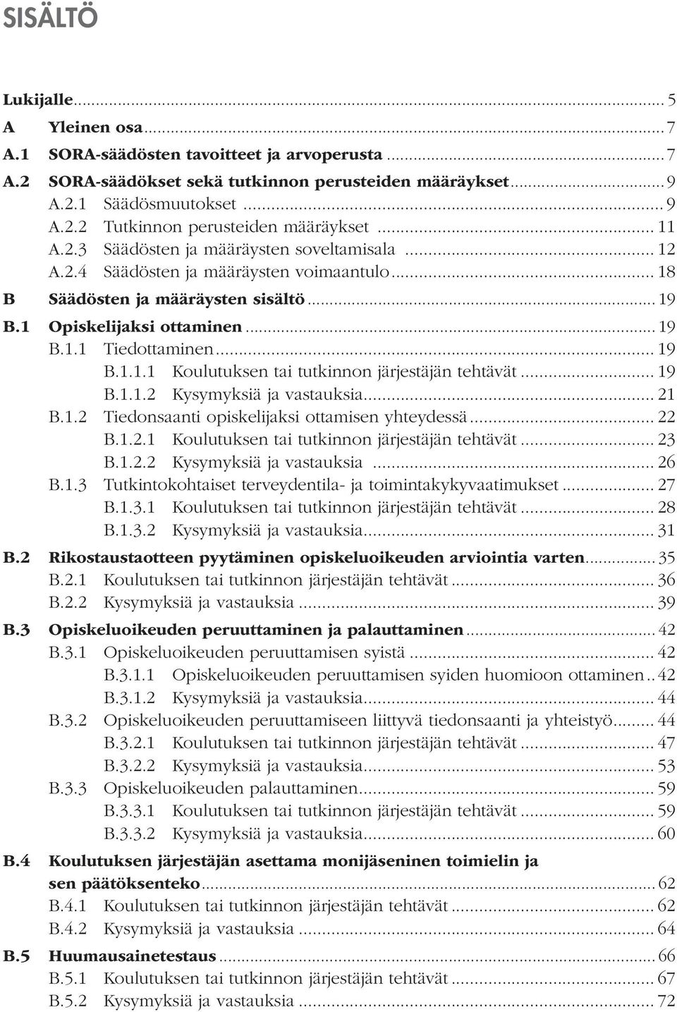 .. 19 B.1.1.1 Koulutuksen tai tutkinnon järjestäjän tehtävät... 19 B.1.1.2 Kysymyksiä ja vastauksia... 21 B.1.2 Tiedonsaanti opiskelijaksi ottamisen yhteydessä... 22 B.1.2.1 Koulutuksen tai tutkinnon järjestäjän tehtävät... 23 B.