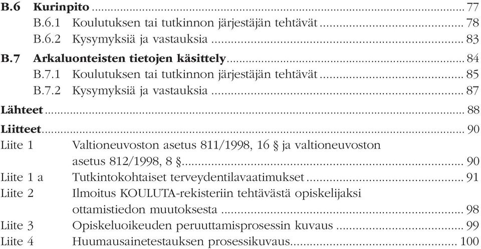 .. 90 Liite 1 Valtioneuvoston asetus 811/1998, 16 ja valtioneuvoston asetus 812/1998, 8... 90 Liite 1 a Tutkintokohtaiset terveydentilavaatimukset.