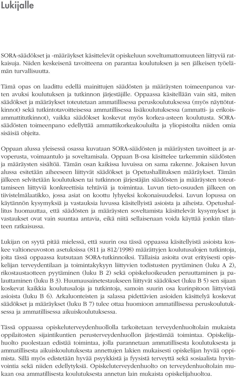 Tämä opas on laadittu edellä mainittujen säädösten ja määräysten toimeenpanoa varten avuksi koulutuksen ja tutkinnon järjestäjille.