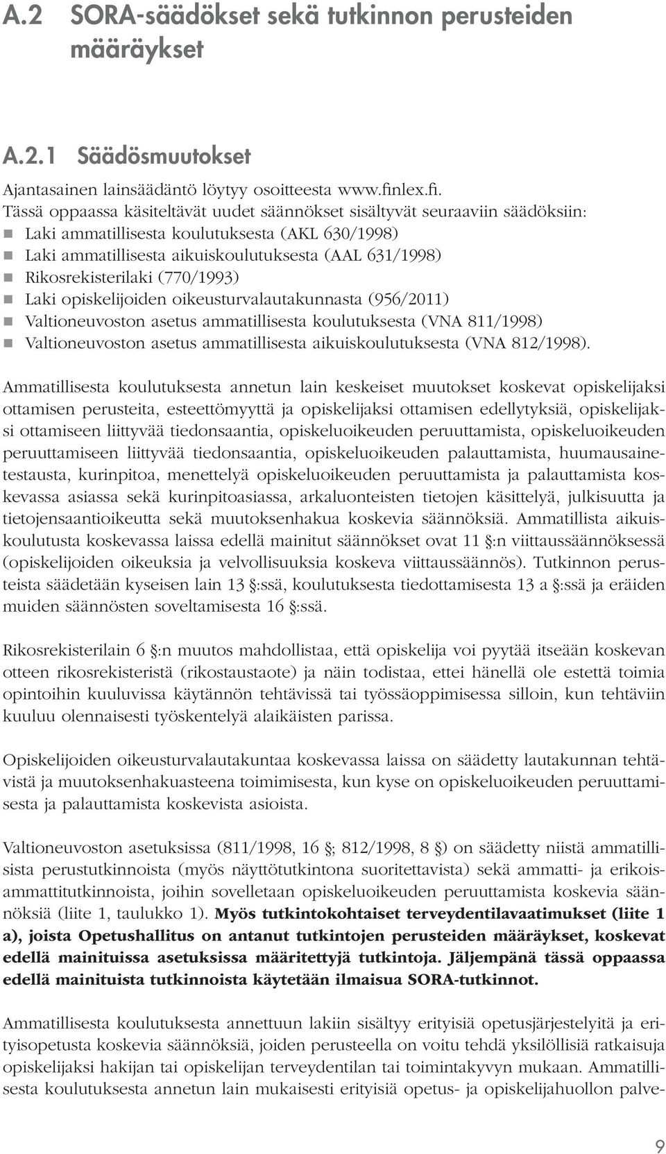 Tässä oppaassa käsiteltävät uudet säännökset sisältyvät seuraaviin säädöksiin: Laki ammatillisesta koulutuksesta (AKL 630/1998) Laki ammatillisesta aikuiskoulutuksesta (AAL 631/1998)