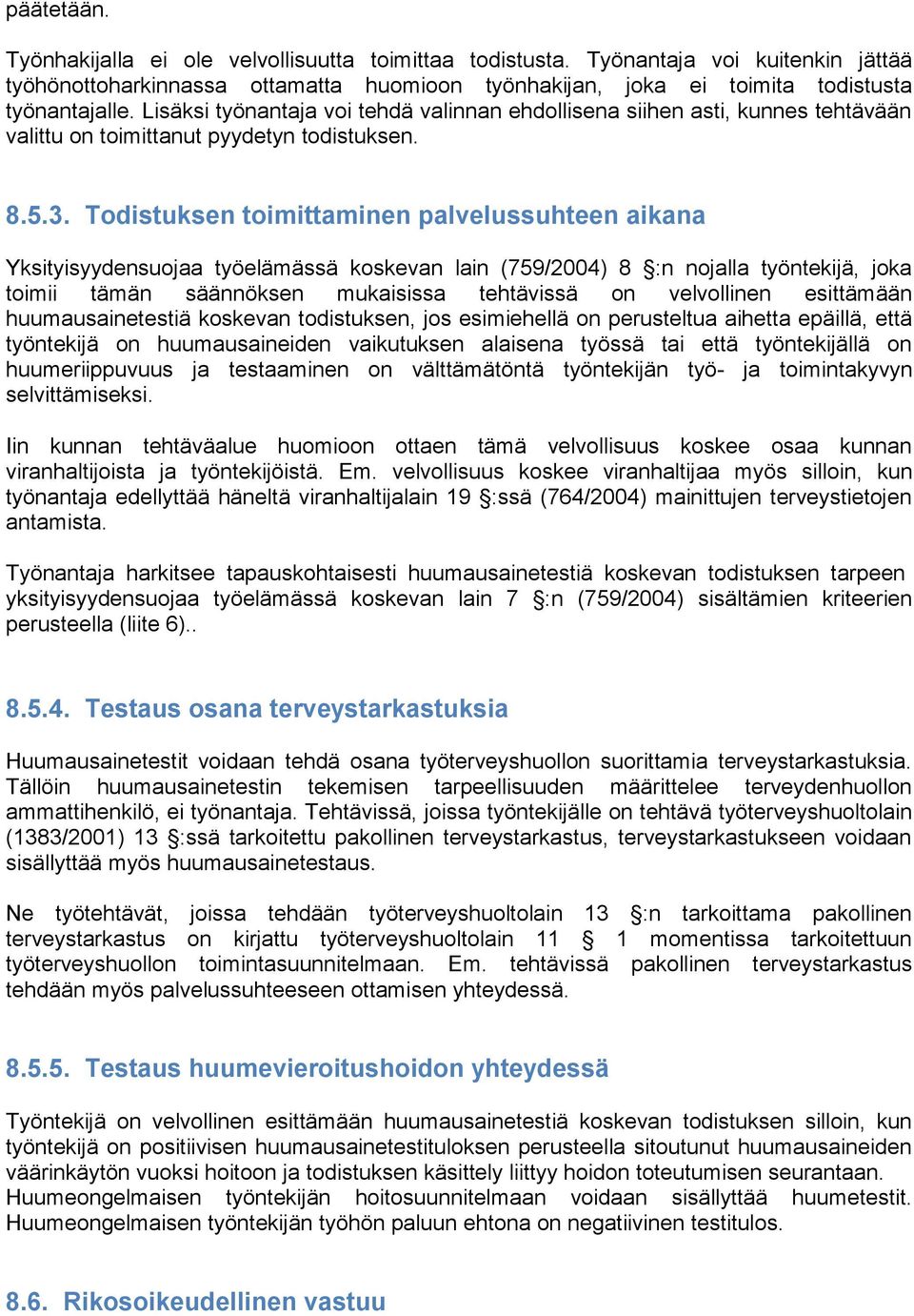 Todistuksen toimittaminen palvelussuhteen aikana Yksityisyydensuojaa työelämässä koskevan lain (759/2004) 8 :n nojalla työntekijä, joka toimii tämän säännöksen mukaisissa tehtävissä on velvollinen